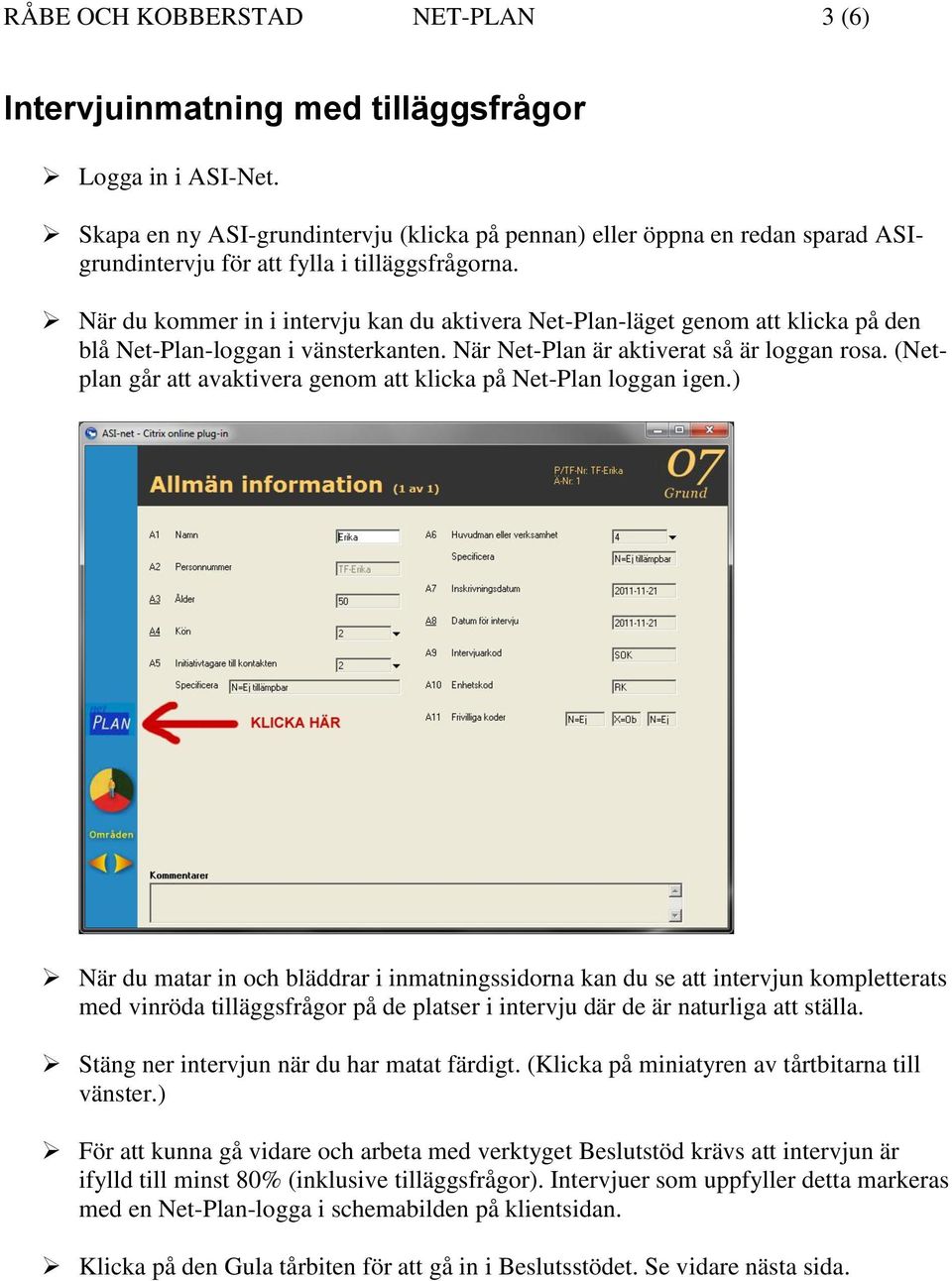 När du kommer in i intervju kan du aktivera Net-Plan-läget genom att klicka på den blå Net-Plan-loggan i vänsterkanten. När Net-Plan är aktiverat så är loggan rosa.