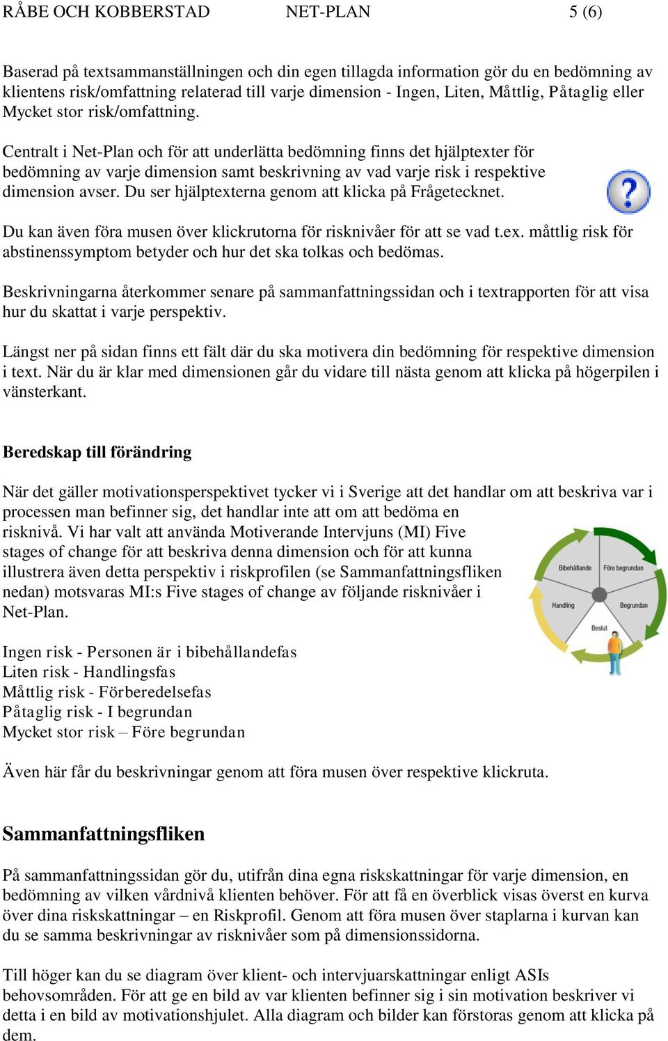 Centralt i Net-Plan och för att underlätta bedömning finns det hjälptexter för bedömning av varje dimension samt beskrivning av vad varje risk i respektive dimension avser.