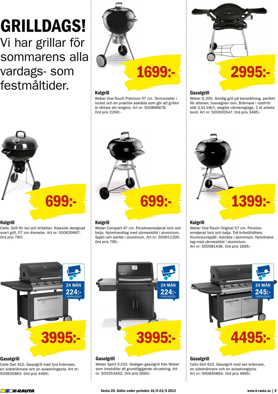 Smidig grill på benställning, perfekt för altanen, husvagnen mm. Brännare i rostfritt stål 3,51 kw/t, steglös värmereglage, 2 st arbetsbord. Art nr: 500920547.