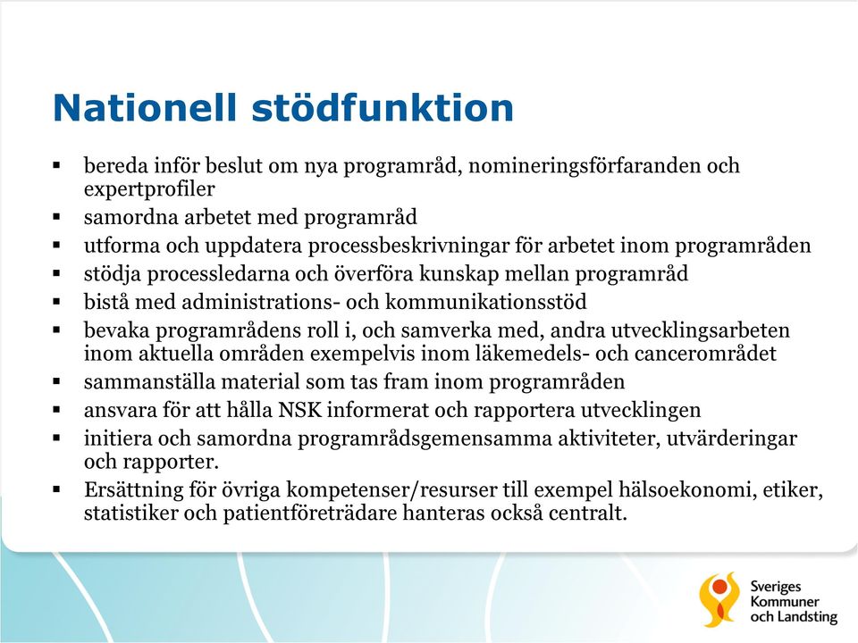 inom aktuella områden exempelvis inom läkemedels- och cancerområdet sammanställa material som tas fram inom programråden ansvara för att hålla NSK informerat och rapportera utvecklingen initiera och