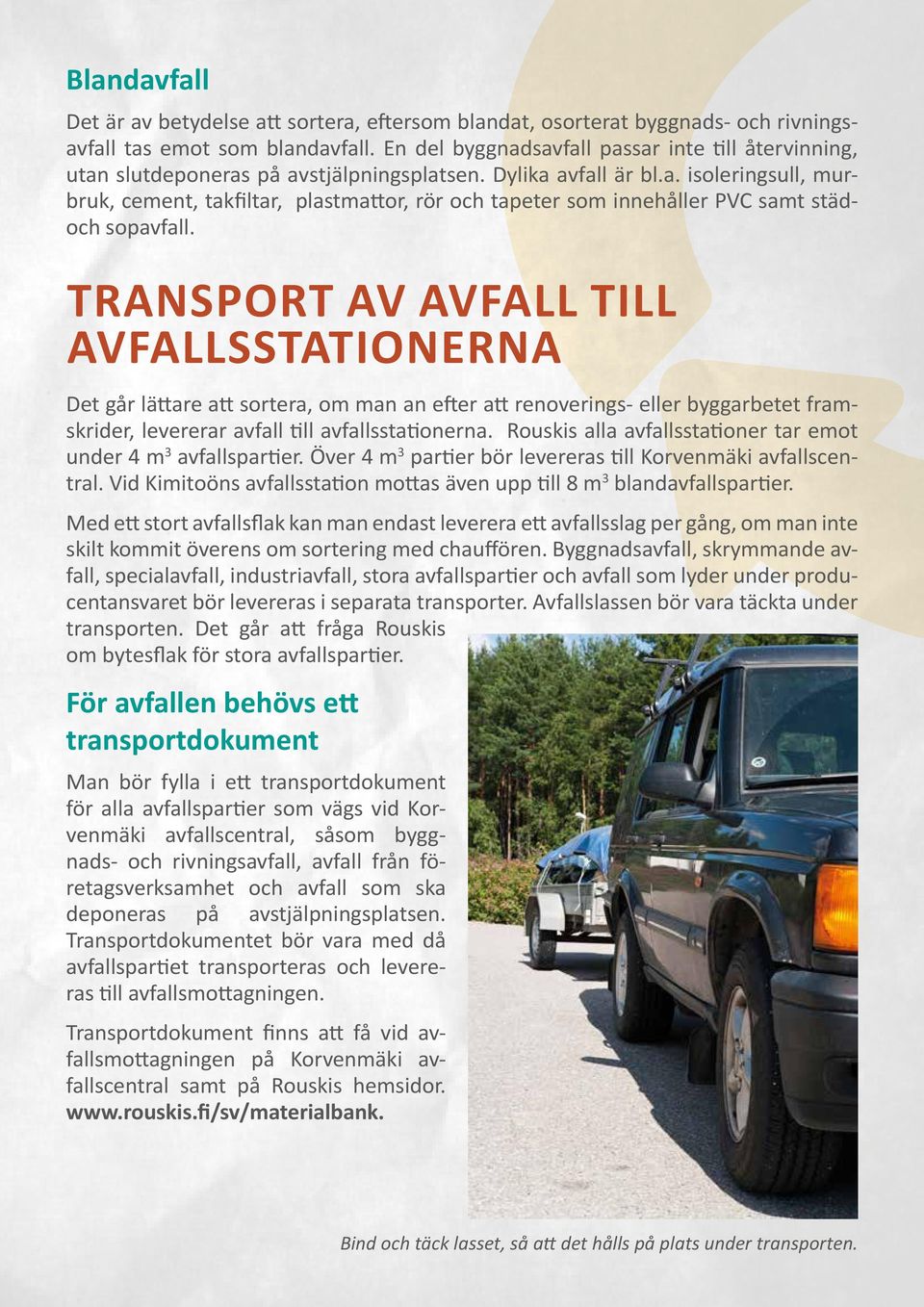 TRANSPORT AV AVFALL TILL AVFALLSSTATIONERNA Det går lättare att sortera, om man an efter att renoverings- eller byggarbetet framskrider, levererar avfall till avfallsstationerna.