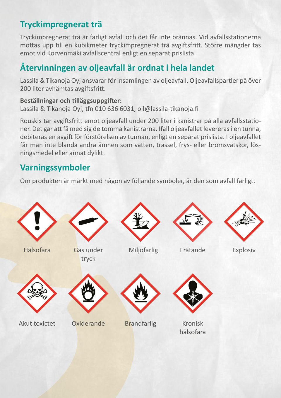 Oljeavfallspartier på över 200 liter avhämtas avgiftsfritt. Beställningar och tilläggsuppgifter: Lassila & Tikanoja Oyj, tfn 010 636 6031, oil@lassila-tikanoja.