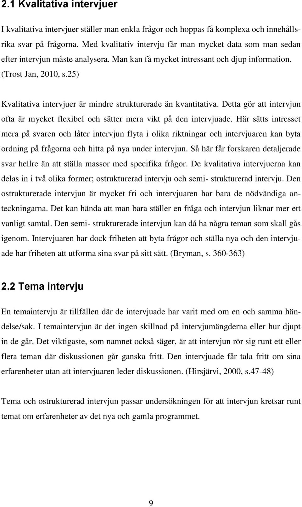 25) Kvalitativa intervjuer är mindre strukturerade än kvantitativa. Detta gör att intervjun ofta är mycket flexibel och sätter mera vikt på den intervjuade.