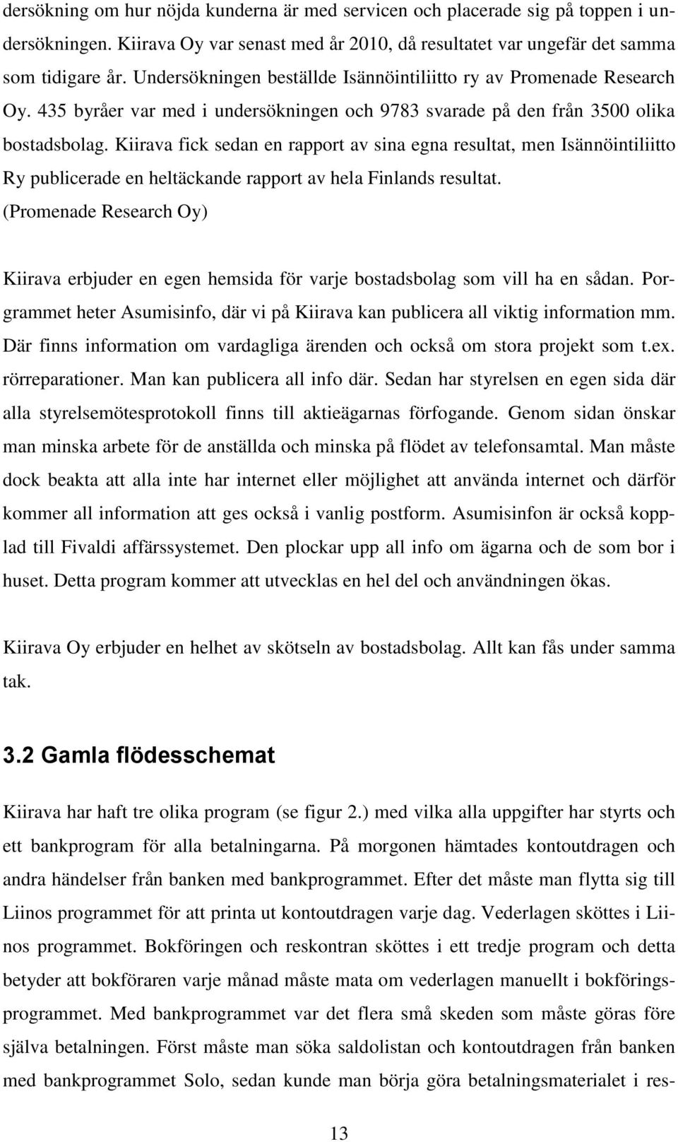Kiirava fick sedan en rapport av sina egna resultat, men Isännöintiliitto Ry publicerade en heltäckande rapport av hela Finlands resultat.
