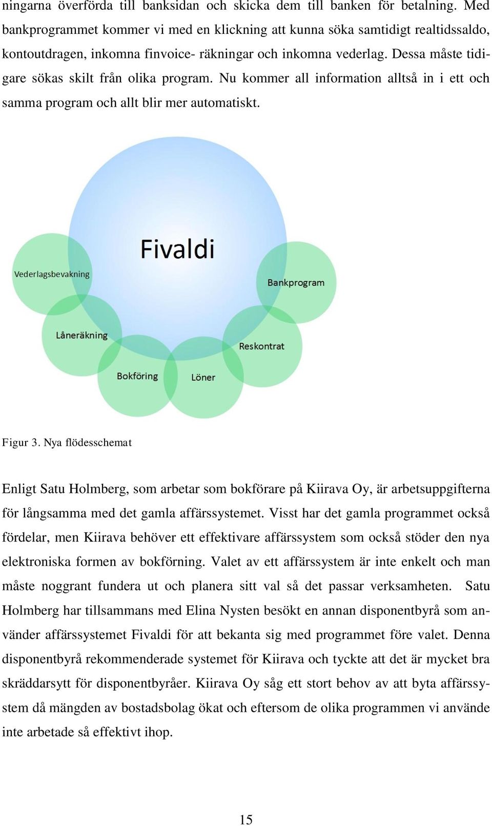 Dessa måste tidigare sökas skilt från olika program. Nu kommer all information alltså in i ett och samma program och allt blir mer automatiskt. Figur 3.