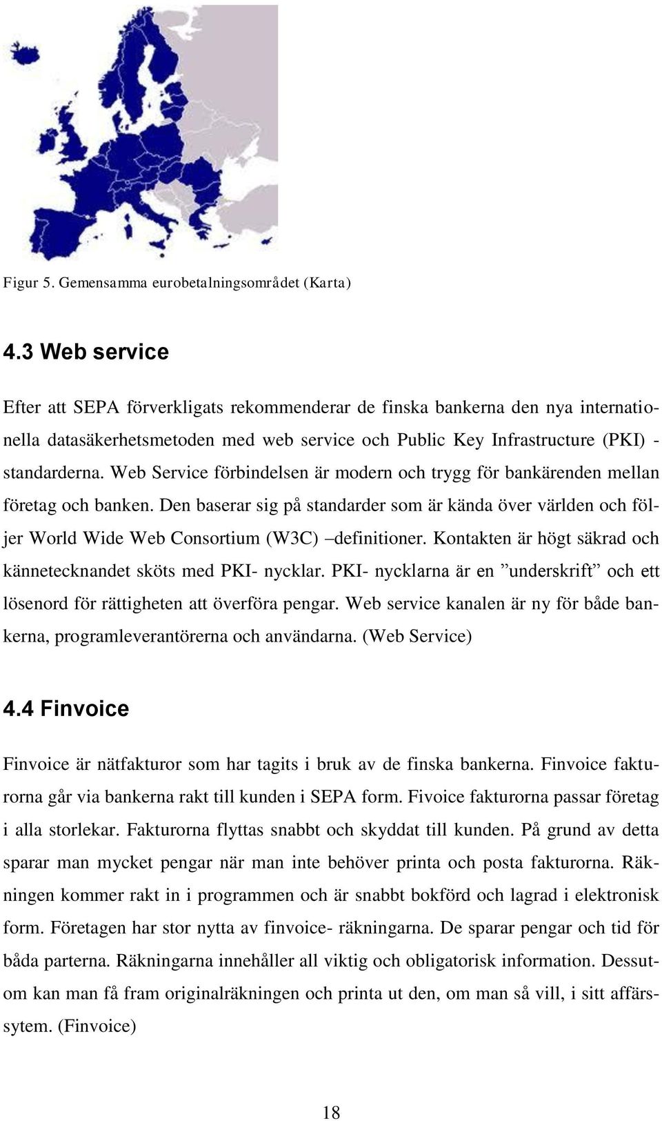 Web Service förbindelsen är modern och trygg för bankärenden mellan företag och banken. Den baserar sig på standarder som är kända över världen och följer World Wide Web Consortium (W3C) definitioner.