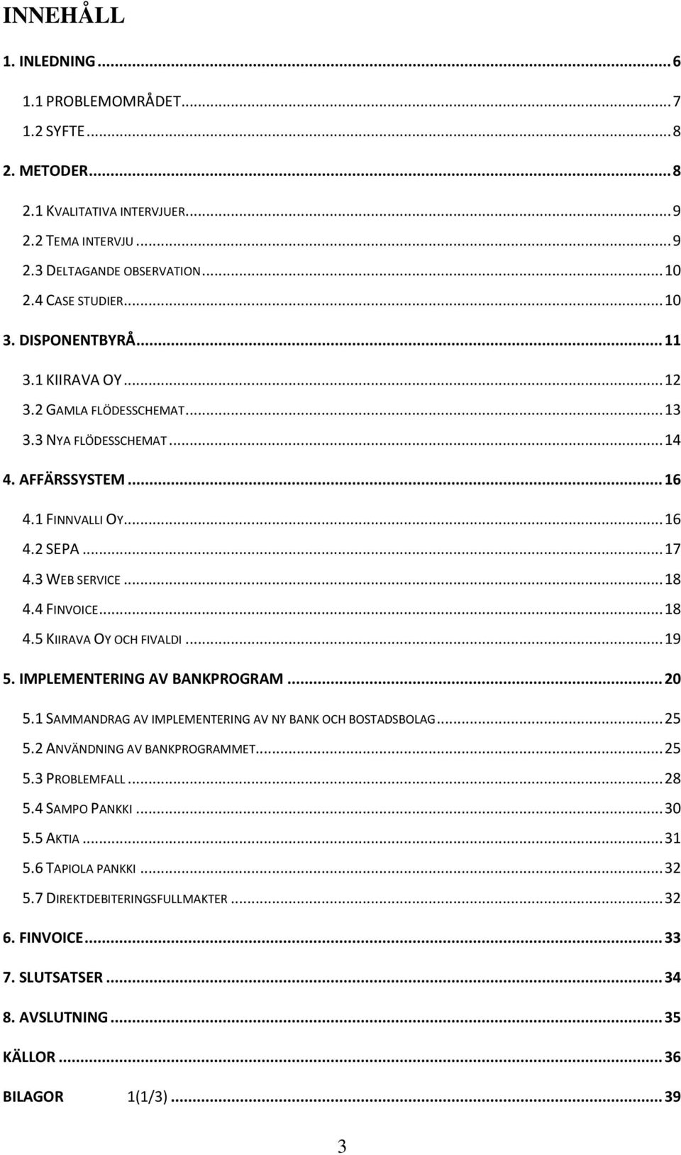 .. 18 4.5 KIIRAVA OY OCH FIVALDI... 19 5. IMPLEMENTERING AV BANKPROGRAM... 20 5.1 SAMMANDRAG AV IMPLEMENTERING AV NY BANK OCH BOSTADSBOLAG... 25 5.2 ANVÄNDNING AV BANKPROGRAMMET... 25 5.3 PROBLEMFALL.