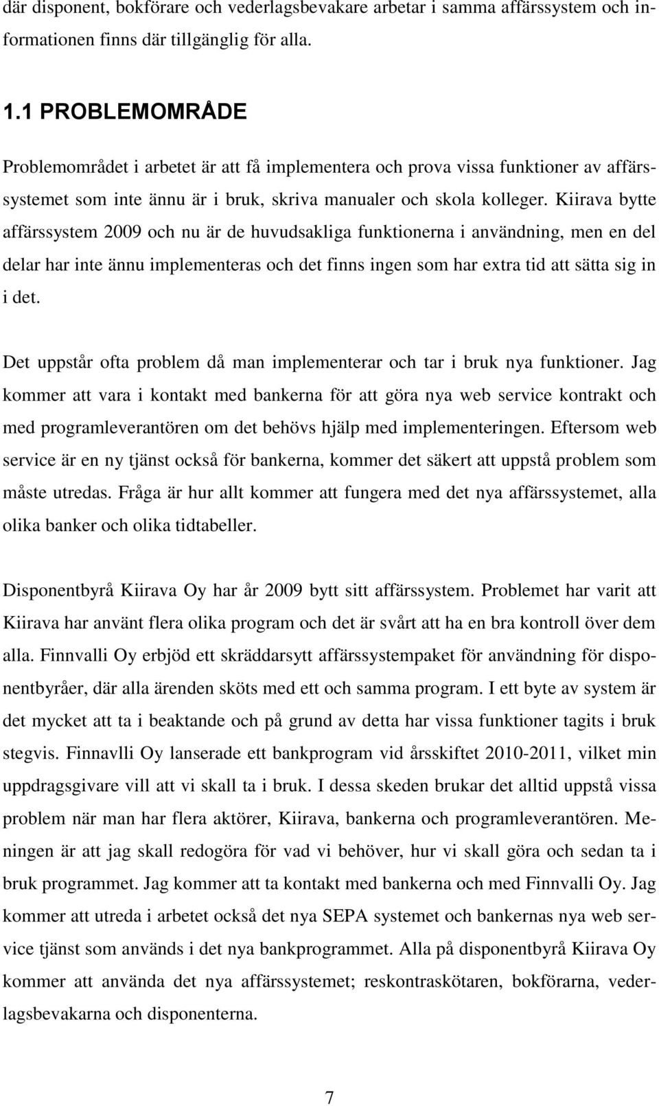 Kiirava bytte affärssystem 2009 och nu är de huvudsakliga funktionerna i användning, men en del delar har inte ännu implementeras och det finns ingen som har extra tid att sätta sig in i det.