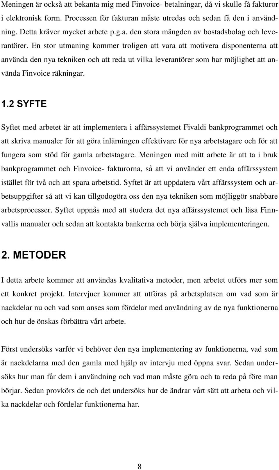 En stor utmaning kommer troligen att vara att motivera disponenterna att använda den nya tekniken och att reda ut vilka leverantörer som har möjlighet att använda Finvoice räkningar. 1.