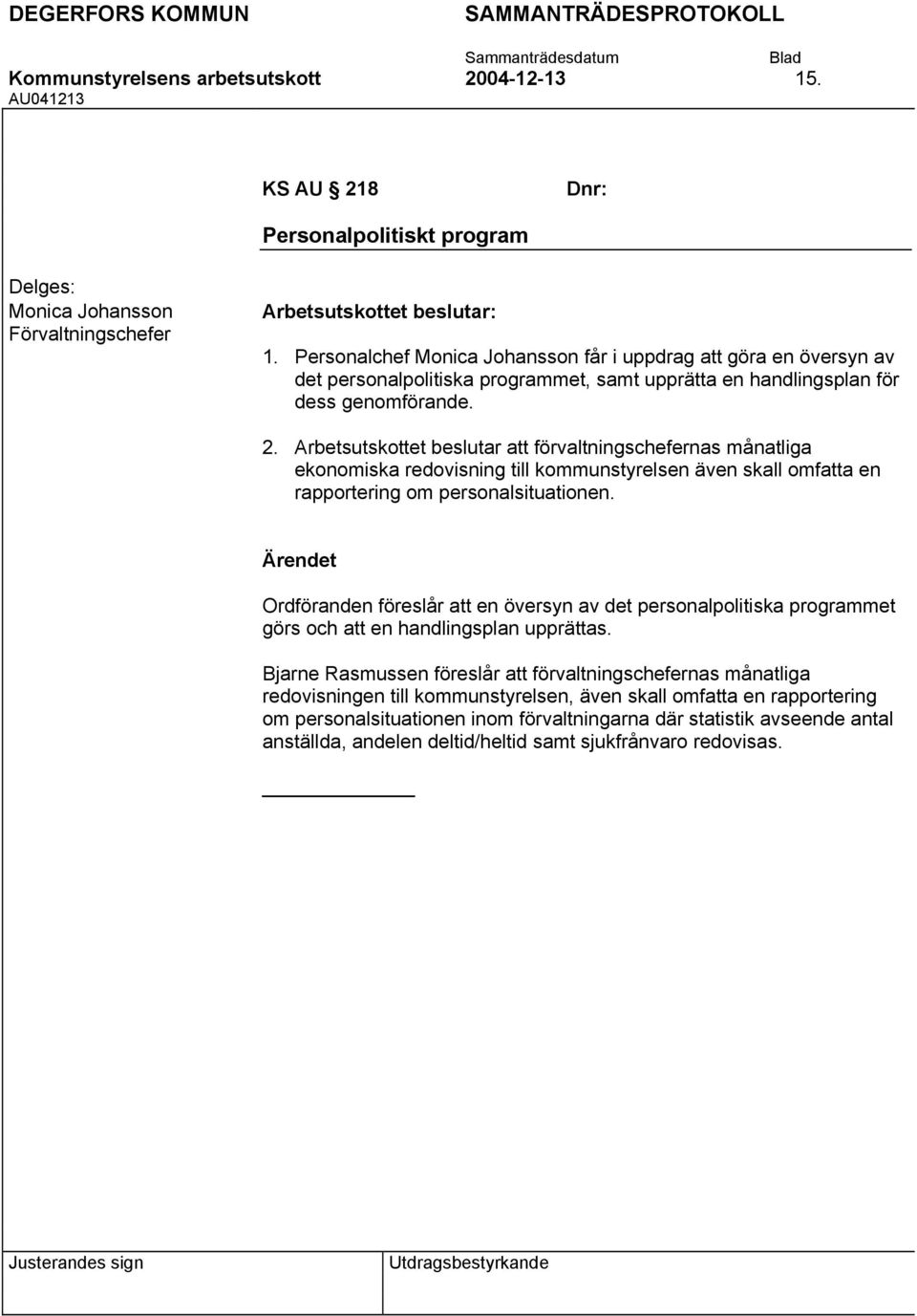 Arbetsutskottet beslutar att förvaltningschefernas månatliga ekonomiska redovisning till kommunstyrelsen även skall omfatta en rapportering om personalsituationen.