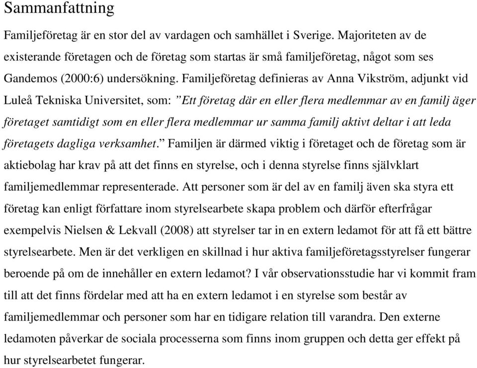 Familjeföretag definieras av Anna Vikström, adjunkt vid Luleå Tekniska Universitet, som: Ett företag där en eller flera medlemmar av en familj äger företaget samtidigt som en eller flera medlemmar ur
