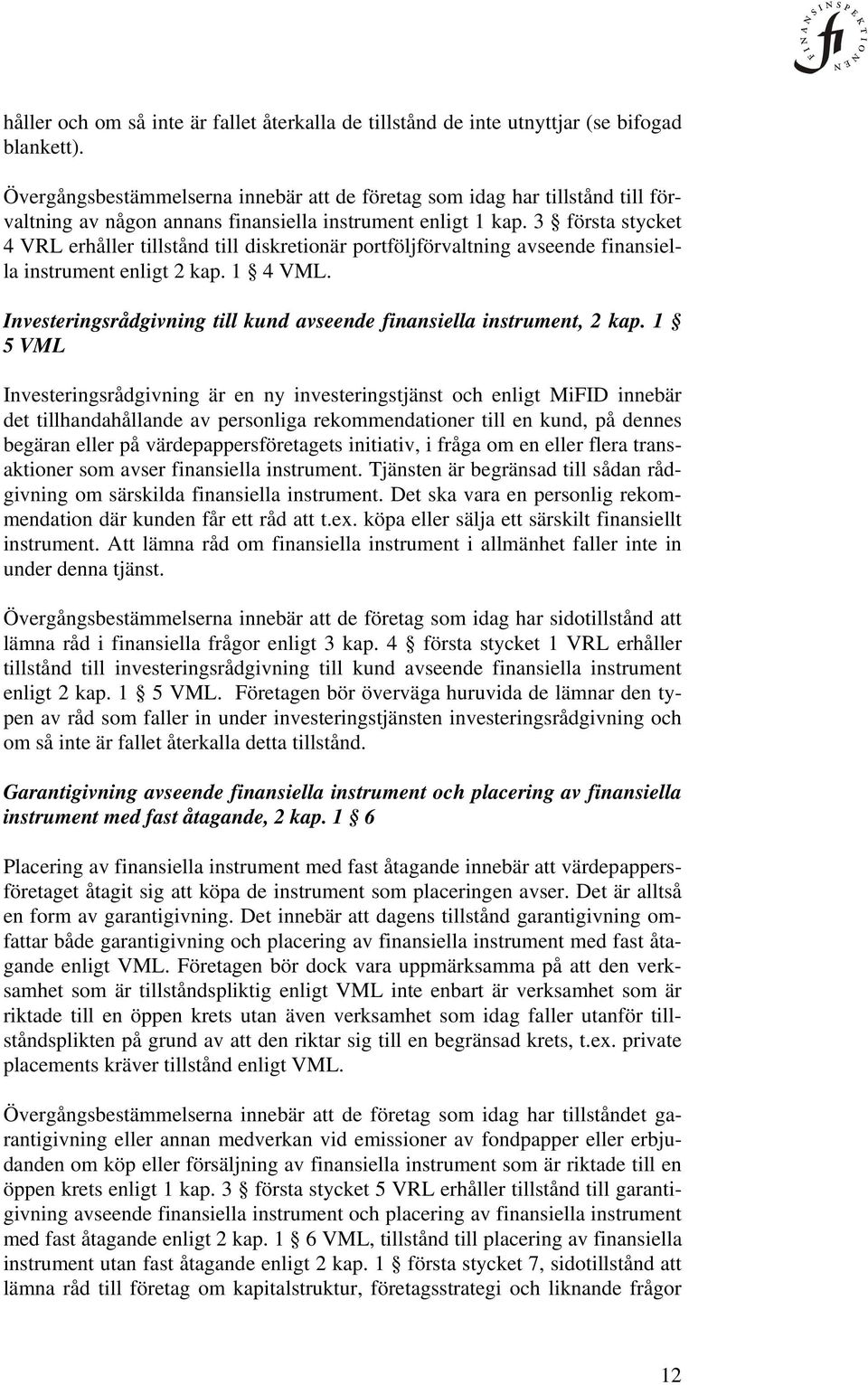 3 första stycket 4 VRL erhåller tillstånd till diskretionär portföljförvaltning avseende finansiella instrument enligt 2 kap. 1 4 VML.