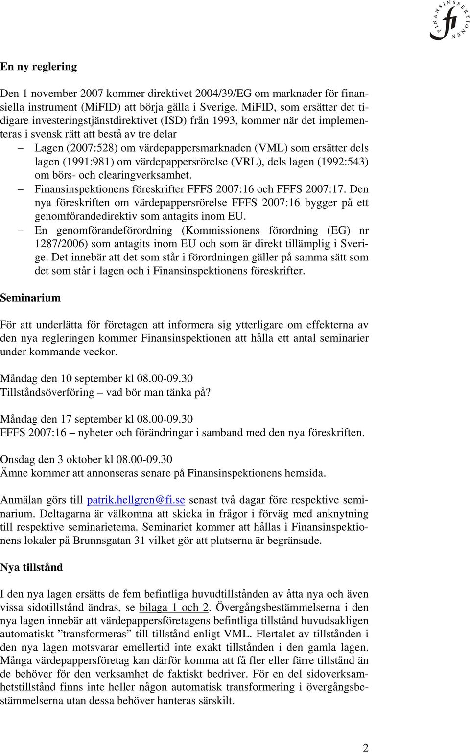 ersätter dels lagen (1991:981) om värdepappersrörelse (VRL), dels lagen (1992:543) om börs- och clearingverksamhet. Finansinspektionens föreskrifter FFFS 2007:16 och FFFS 2007:17.