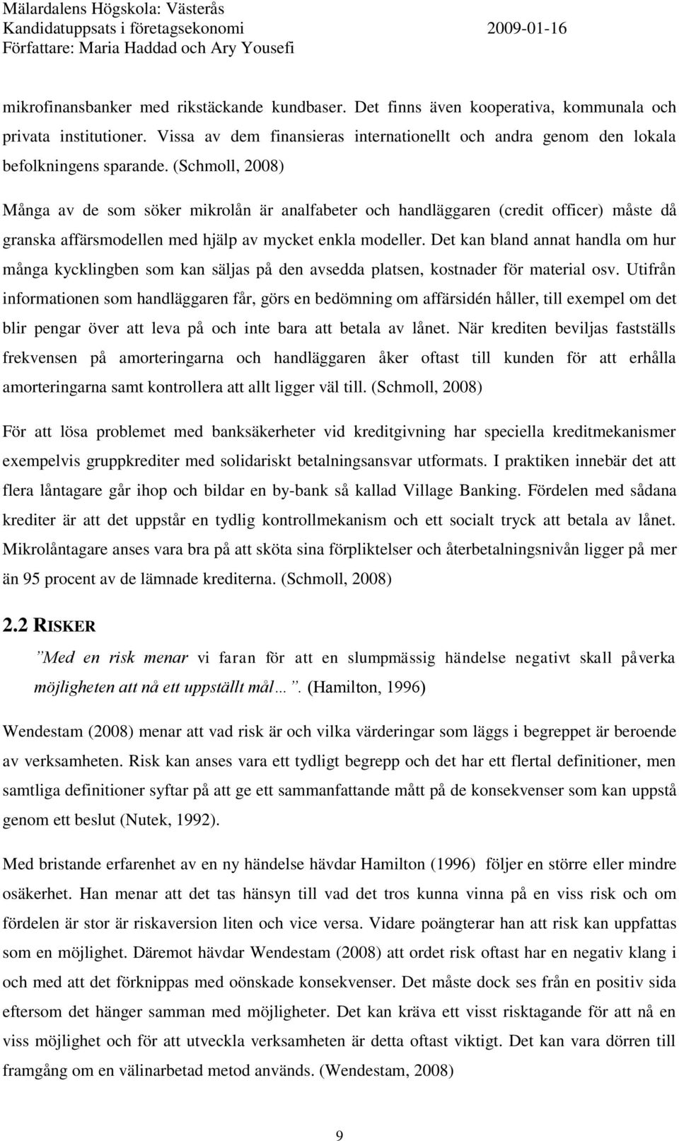 (Schmoll, 2008) Många av de som söker mikrolån är analfabeter och handläggaren (credit officer) måste då granska affärsmodellen med hjälp av mycket enkla modeller.