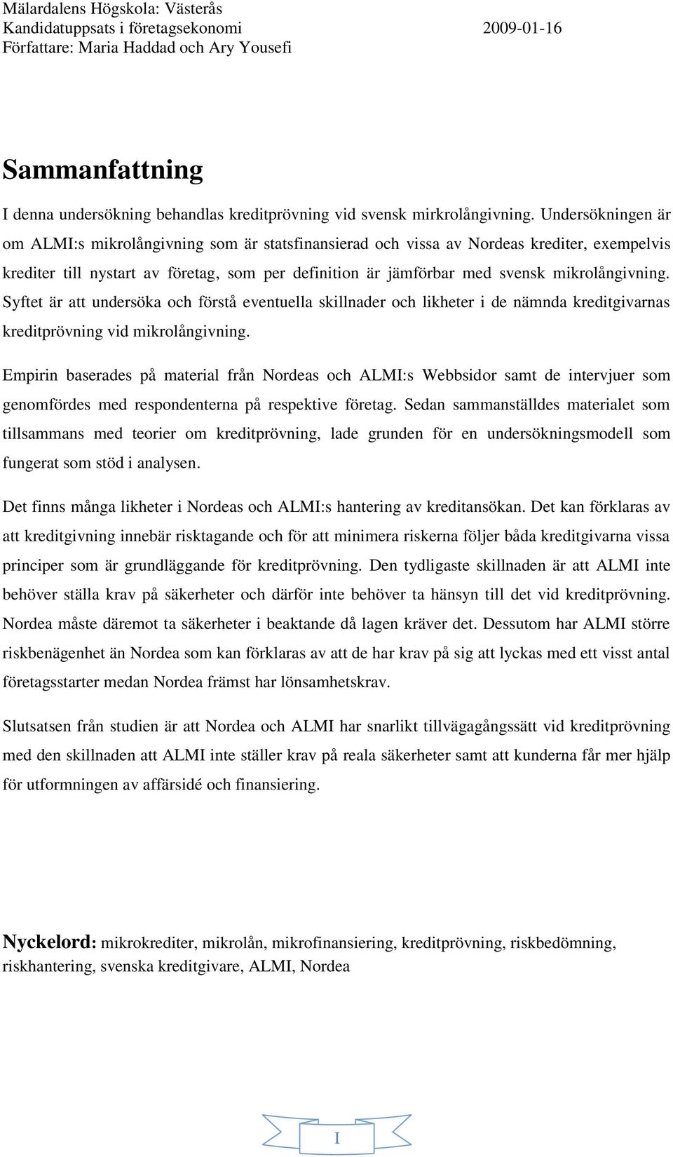 mikrolångivning. Syftet är att undersöka och förstå eventuella skillnader och likheter i de nämnda kreditgivarnas kreditprövning vid mikrolångivning.