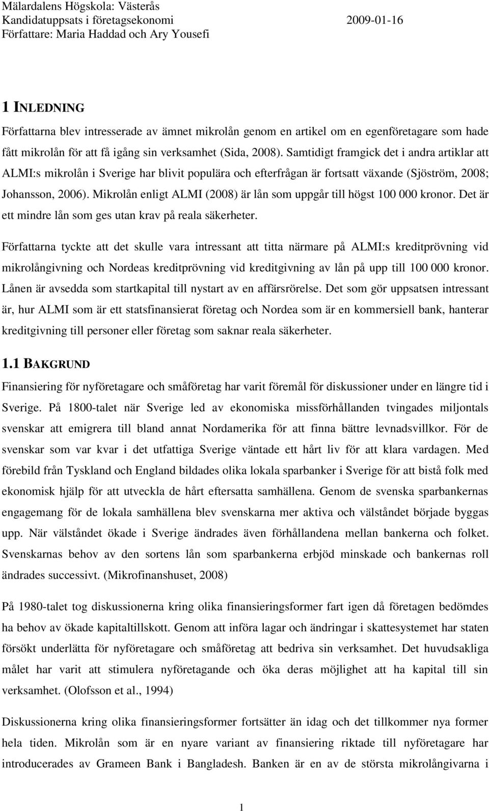 Mikrolån enligt ALMI (2008) är lån som uppgår till högst 100 000 kronor. Det är ett mindre lån som ges utan krav på reala säkerheter.