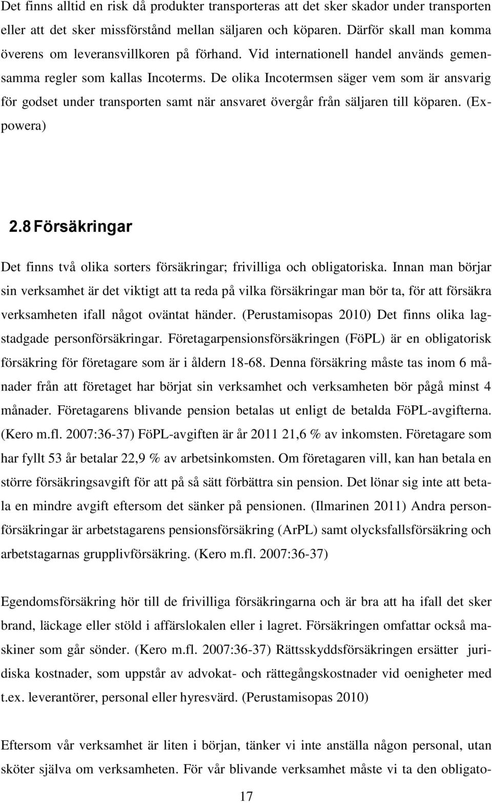 De olika Incotermsen säger vem som är ansvarig för godset under transporten samt när ansvaret övergår från säljaren till köparen. (Expowera) 2.