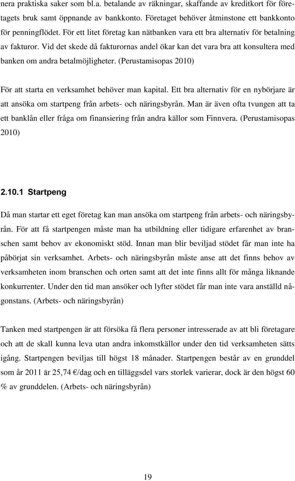 (Perustamisopas 2010) För att starta en verksamhet behöver man kapital. Ett bra alternativ för en nybörjare är att ansöka om startpeng från arbets- och näringsbyrån.