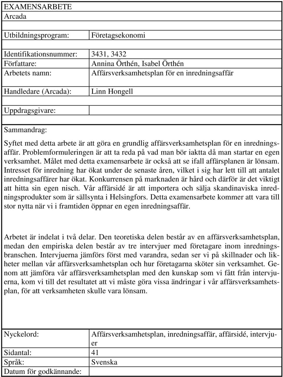 Problemformuleringen är att ta reda på vad man bör iaktta då man startar en egen verksamhet. Målet med detta examensarbete är också att se ifall affärsplanen är lönsam.