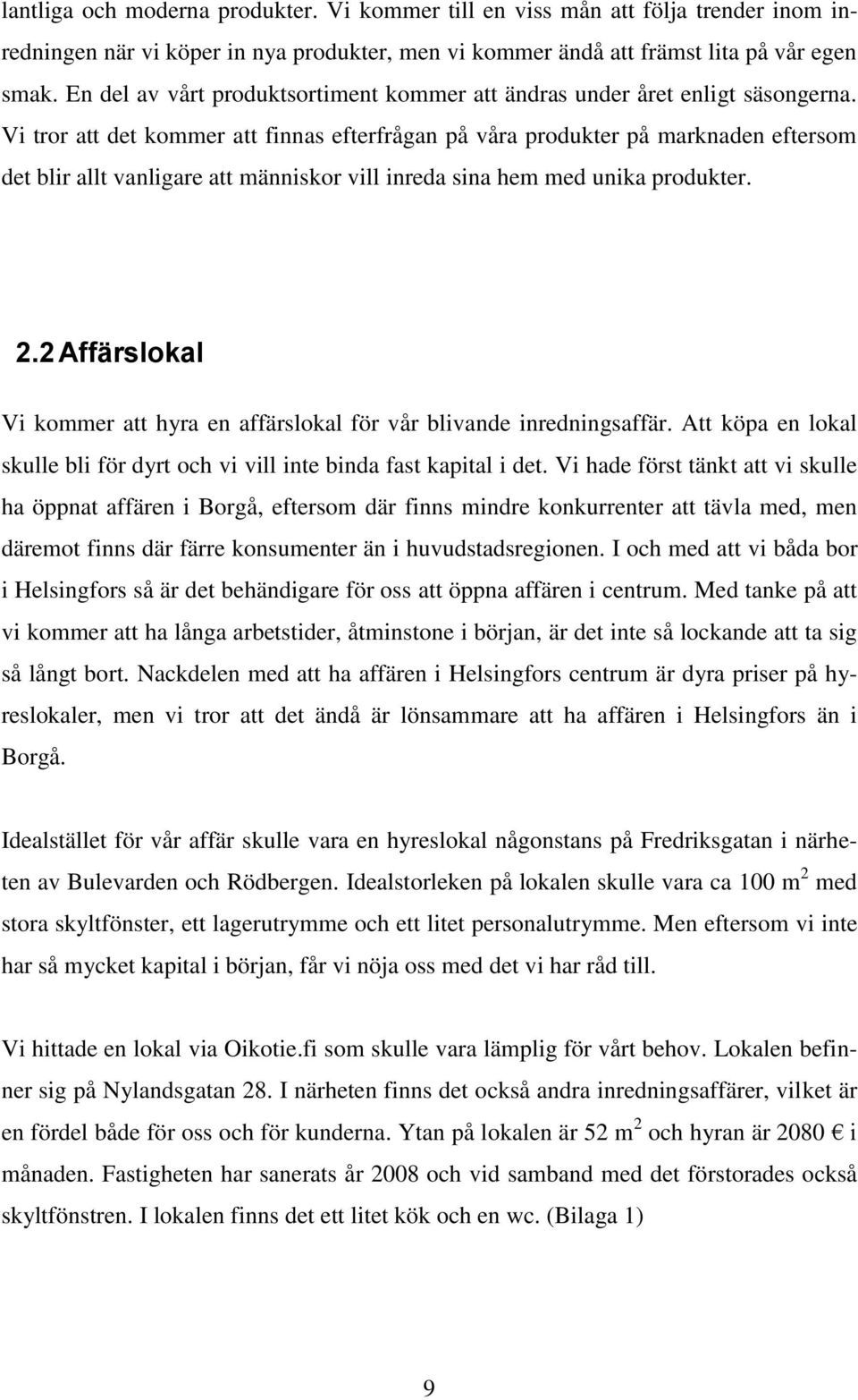 Vi tror att det kommer att finnas efterfrågan på våra produkter på marknaden eftersom det blir allt vanligare att människor vill inreda sina hem med unika produkter. 2.