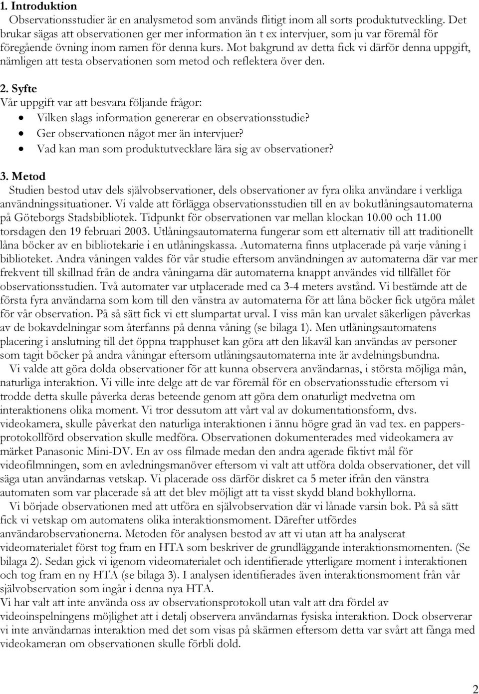 Mot bakgrund av detta fick vi därför denna uppgift, nämligen att testa observationen som metod och reflektera över den. 2.