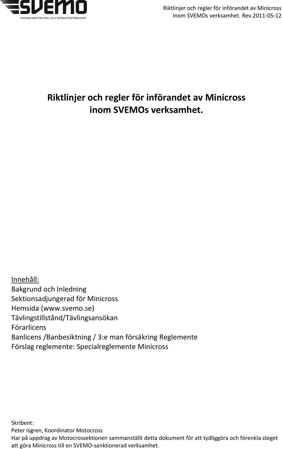 se) Tävlingstillstånd/Tävlingsansökan Förarlicens Banlicens /Banbesiktning / 3:e man försäkring Reglemente Förslag reglemente: