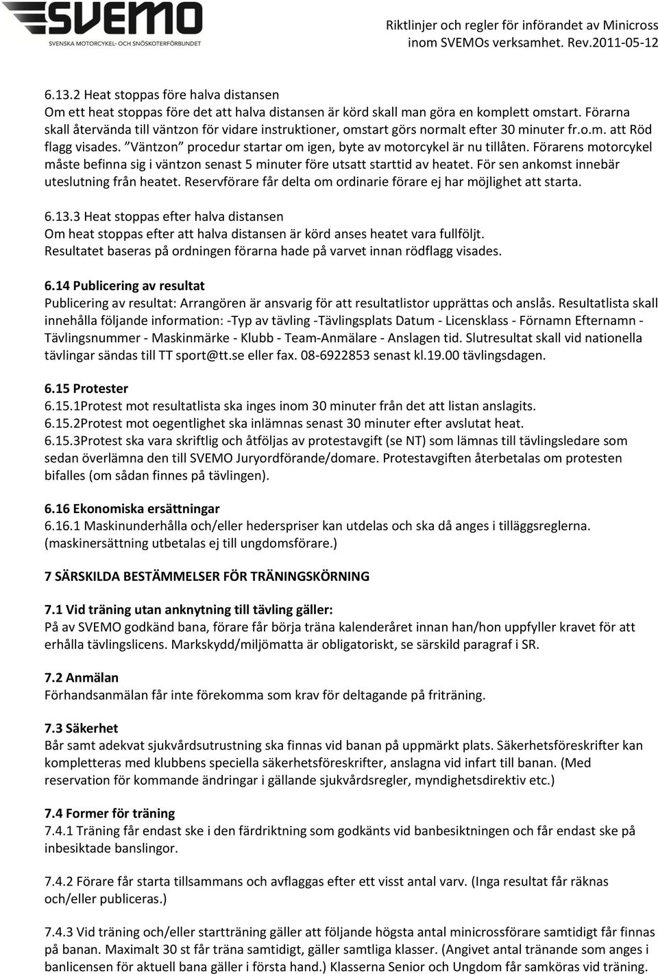 Förarens motorcykel måste befinna sig i väntzon senast 5 minuter före utsatt starttid av heatet. För sen ankomst innebär uteslutning från heatet.