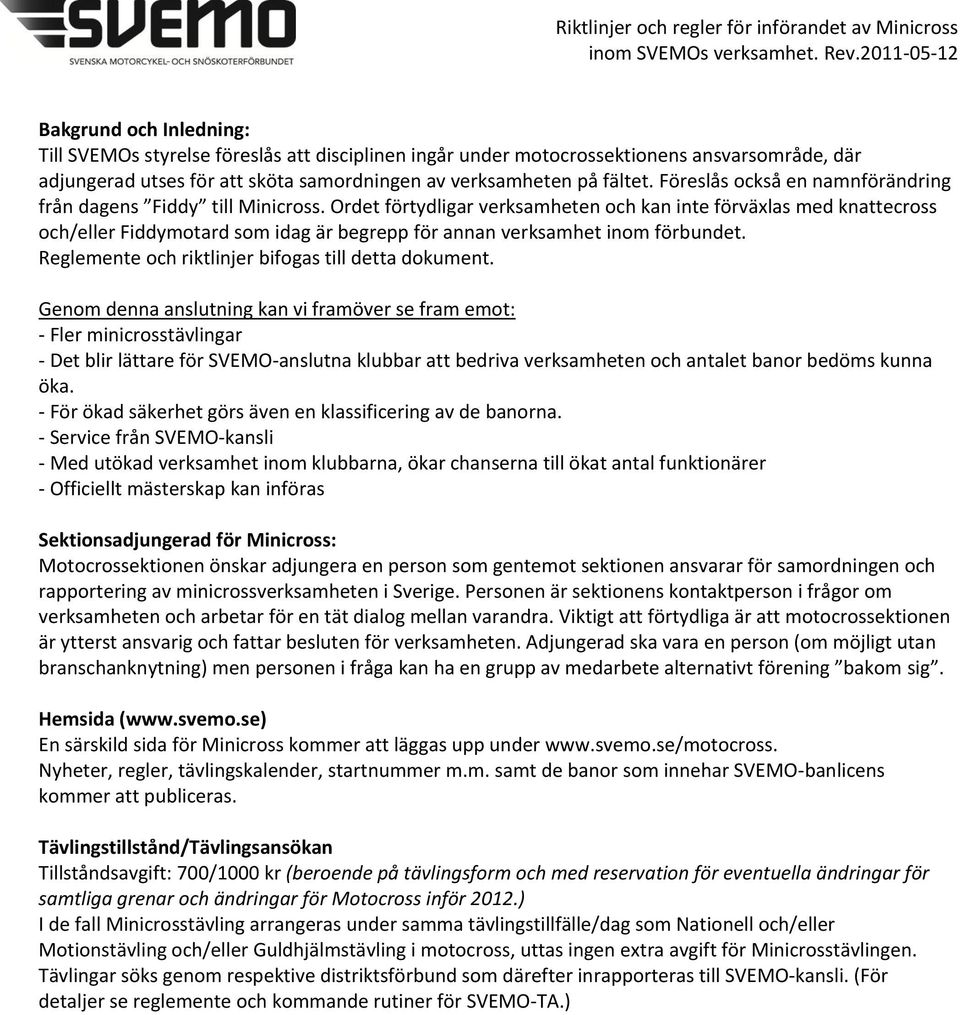 Ordet förtydligar verksamheten och kan inte förväxlas med knattecross och/eller Fiddymotard som idag är begrepp för annan verksamhet inom förbundet.