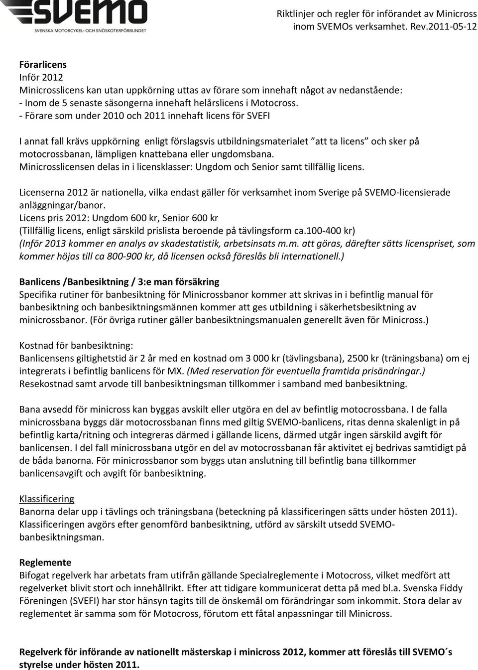 ungdomsbana. Minicrosslicensen delas in i licensklasser: Ungdom och Senior samt tillfällig licens.