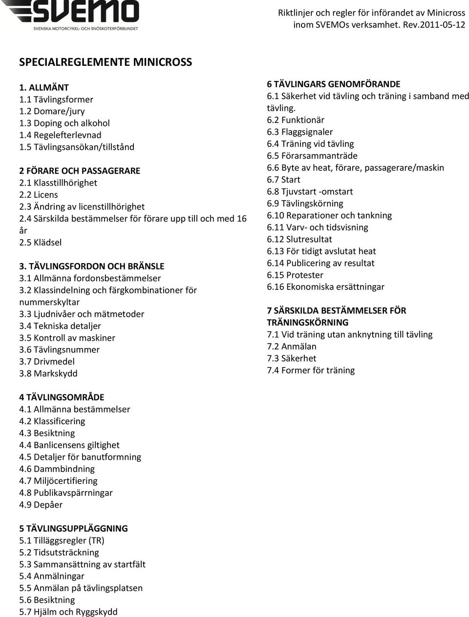 2 Klassindelning och färgkombinationer för nummerskyltar 3.3 Ljudnivåer och mätmetoder 3.4 Tekniska detaljer 3.5 Kontroll av maskiner 3.6 Tävlingsnummer 3.7 Drivmedel 3.