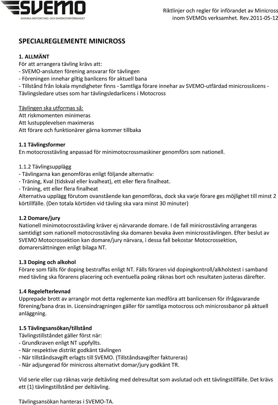 Samtliga förare innehar av SVEMO-utfärdad minicrosslicens - Tävlingsledare utses som har tävlingsledarlicens i Motocross Tävlingen ska utformas så: Att riskmomenten minimeras Att lustupplevelsen