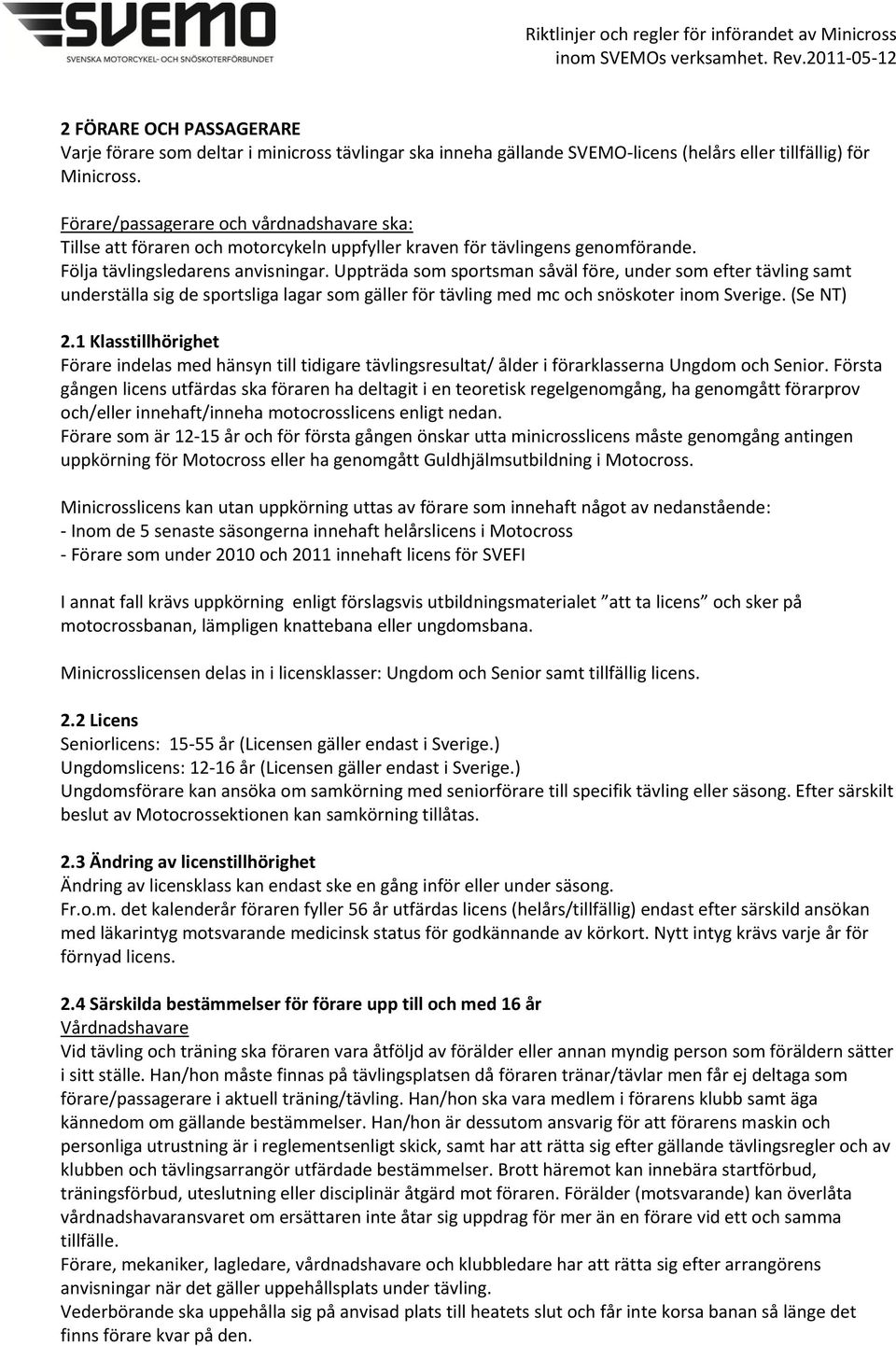 Uppträda som sportsman såväl före, under som efter tävling samt underställa sig de sportsliga lagar som gäller för tävling med mc och snöskoter inom Sverige. (Se NT) 2.