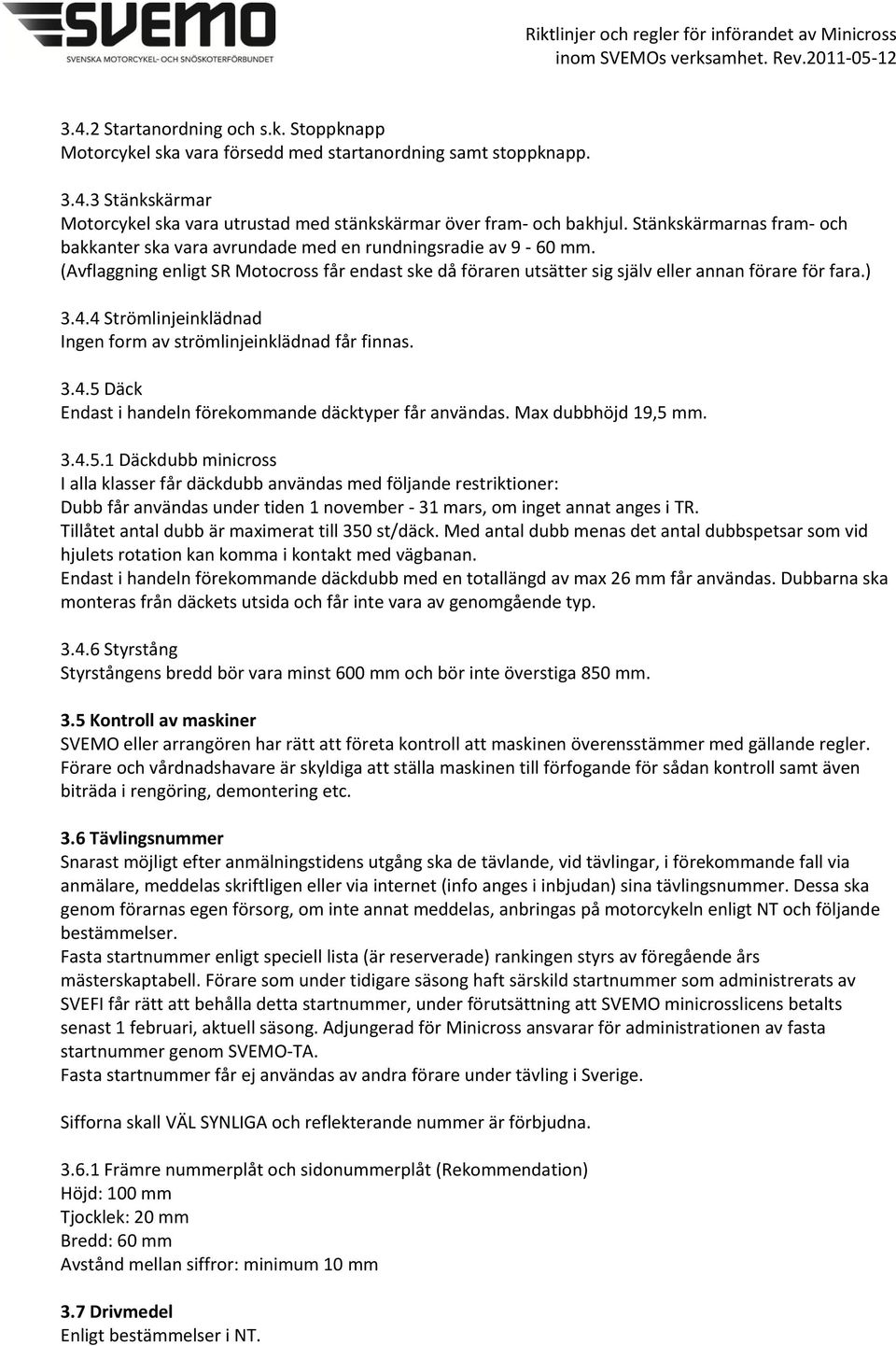 4.4 Strömlinjeinklädnad Ingen form av strömlinjeinklädnad får finnas. 3.4.5 