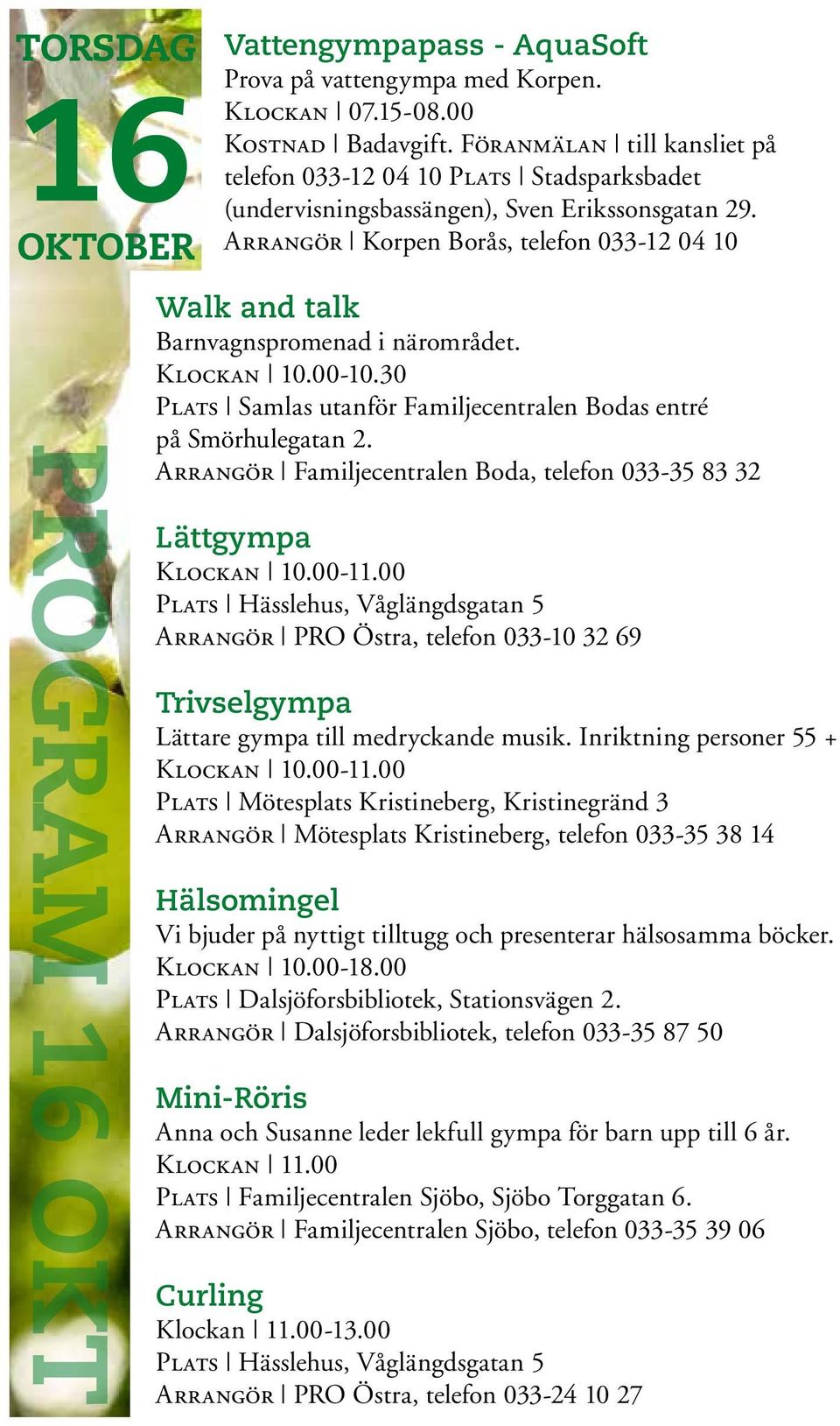 Arrangör Korpen Borås, telefon 033-12 04 10 PROGRAM 16 OKT Walk and talk Barnvagnspromenad i närområdet. Klockan 10.00-10.30 Plats Samlas utanför Familjecentralen Bodas entré på Smörhulegatan 2.