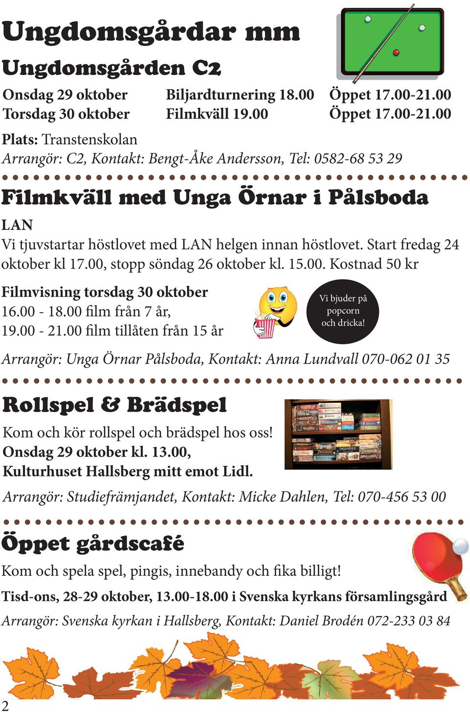 00 Plats: Transtenskolan Arrangör: C2, Kontakt: Bengt-Åke Andersson, Tel: 0582-68 53 29 Filmkväll med Unga Örnar i Pålsboda LAN Vi tjuvstartar höstlovet med LAN helgen innan höstlovet.