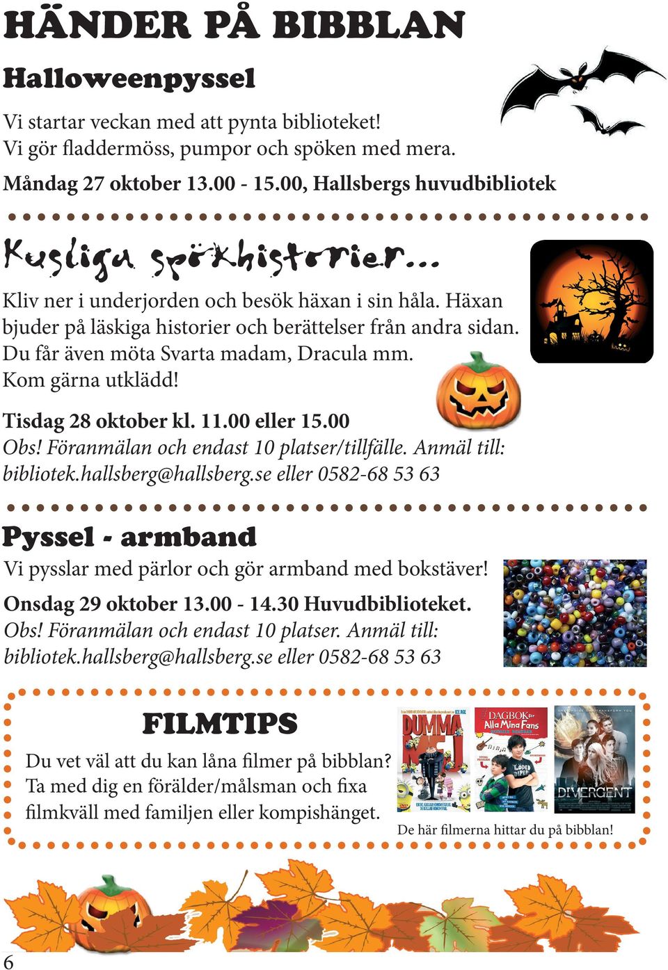 Du får även möta Svarta madam, Dracula mm. Kom gärna utklädd! Tisdag 28 oktober kl. 11.00 eller 15.00 Obs! Föranmälan och endast 10 platser/tillfälle. Anmäl till: bibliotek.hallsberg@hallsberg.