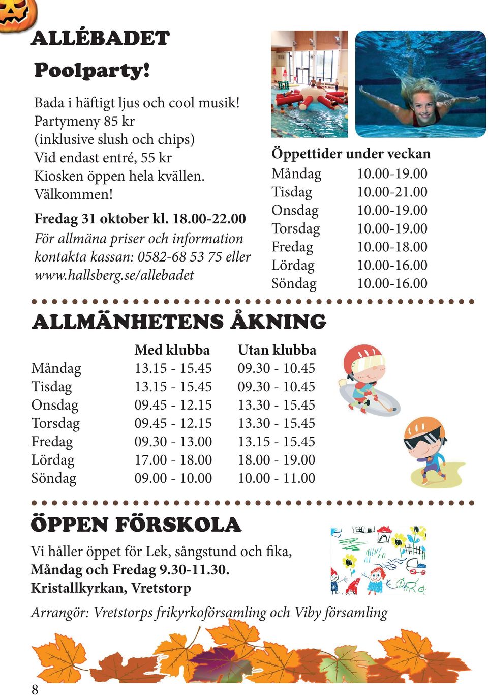 00-18.00 Lördag 10.00-16.00 Söndag 10.00-16.00 ALLMÄNHETENS ÅKNING Måndag Tisdag Onsdag Torsdag Fredag Lördag Söndag Med klubba 13.15-15.45 13.15-15.45 09.45-12.15 09.45-12.15 09.30-13.00 17.00-18.00 09.