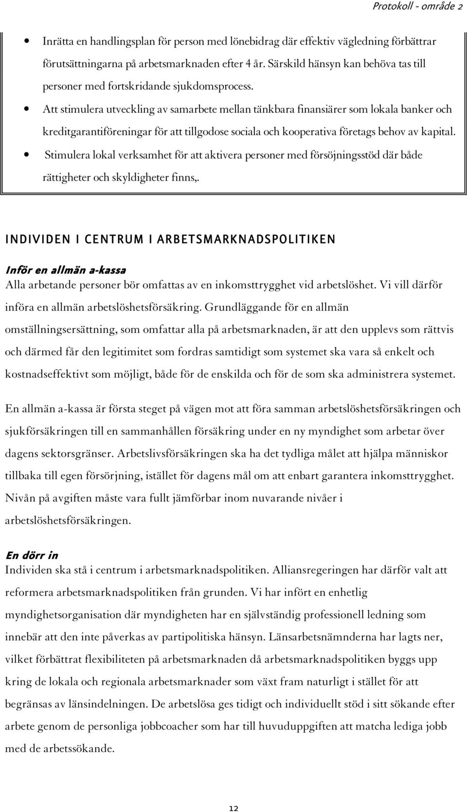 Att stimulera utveckling av samarbete mellan tänkbara finansiärer som lokala banker och kreditgarantiföreningar för att tillgodose sociala och kooperativa företags behov av kapital.