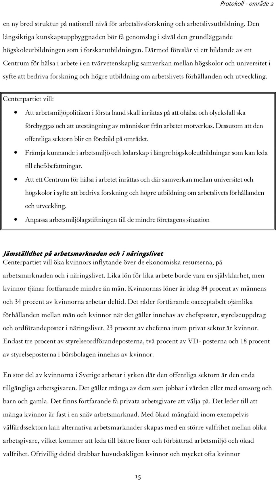 Därmed föreslår vi ett bildande av ett Centrum för hälsa i arbete i en tvärvetenskaplig samverkan mellan högskolor och universitet i syfte att bedriva forskning och högre utbildning om arbetslivets