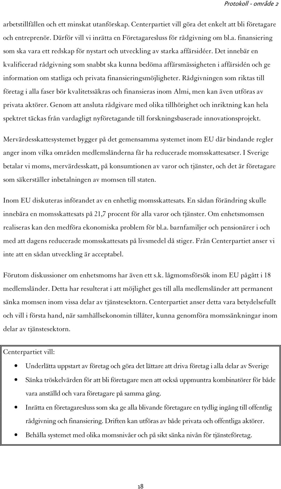 Rådgivningen som riktas till företag i alla faser bör kvalitetssäkras och finansieras inom Almi, men kan även utföras av privata aktörer.