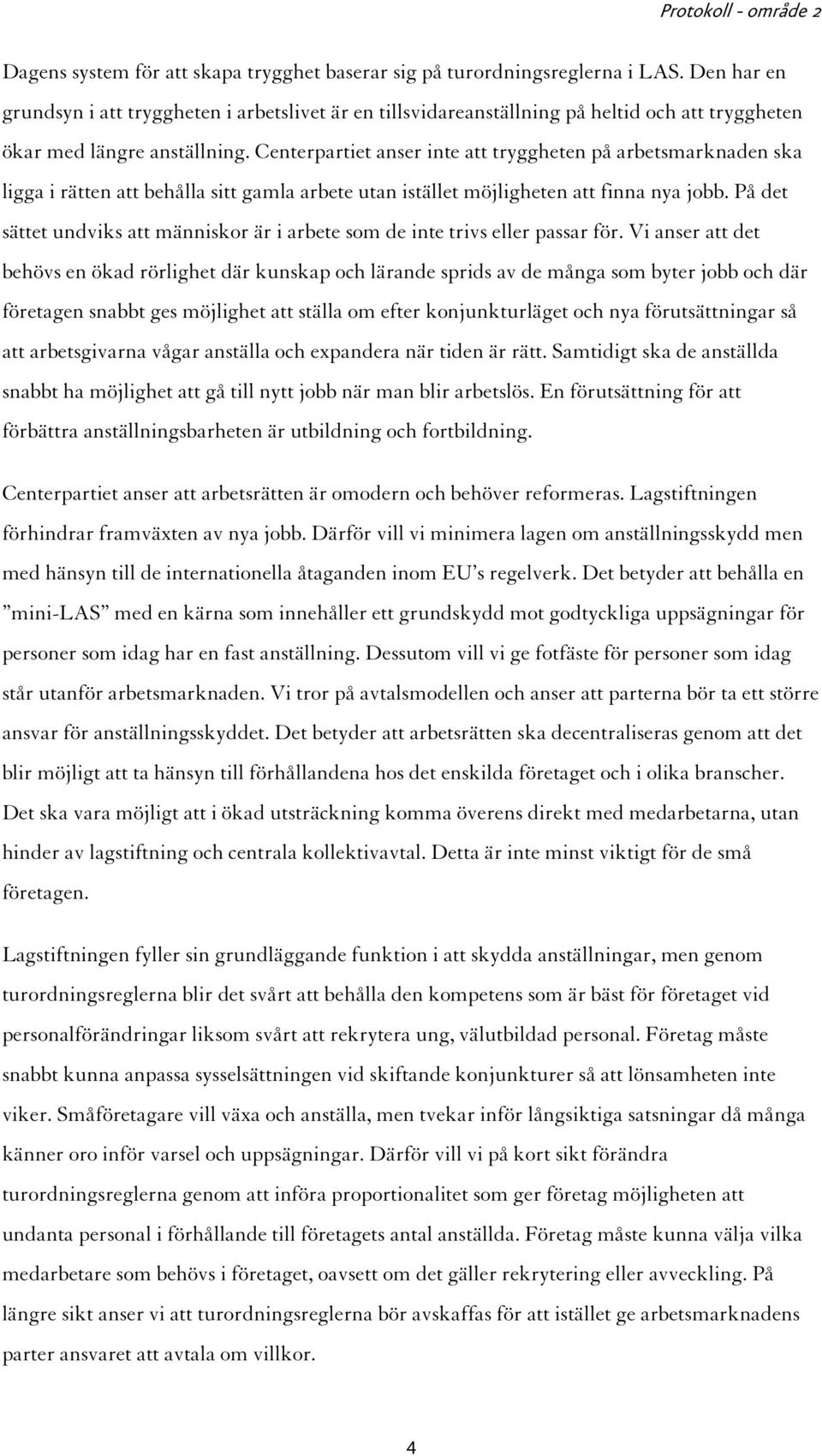 Centerpartiet anser inte att tryggheten på arbetsmarknaden ska ligga i rätten att behålla sitt gamla arbete utan istället möjligheten att finna nya jobb.