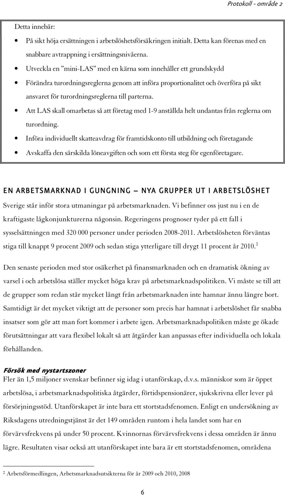 Att LAS skall omarbetas så att företag med 1-9 anställda helt undantas från reglerna om turordning.