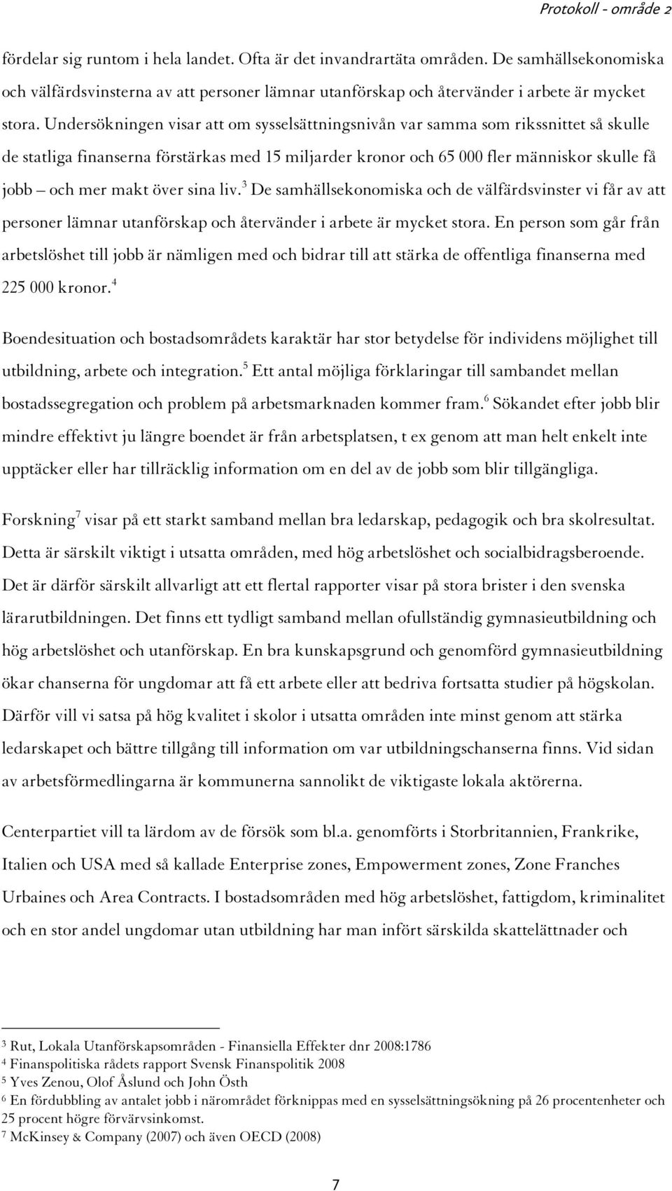 över sina liv. 3 De samhällsekonomiska och de välfärdsvinster vi får av att personer lämnar utanförskap och återvänder i arbete är mycket stora.