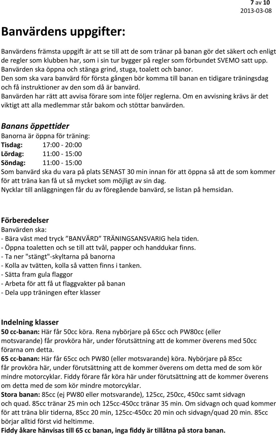 Den som ska vara banvärd för första gången bör komma till banan en tidigare träningsdag och få instruktioner av den som då är banvärd. Banvärden har rätt att avvisa förare som inte följer reglerna.