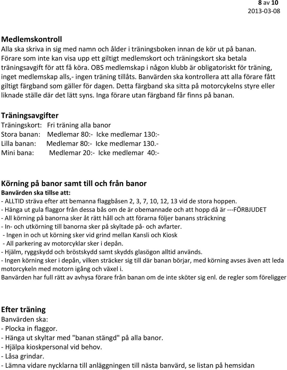 OBS medlemskap i någon klubb är obligatoriskt för träning, inget medlemskap alls, ingen träning tillåts. Banvärden ska kontrollera att alla förare fått giltigt färgband som gäller för dagen.