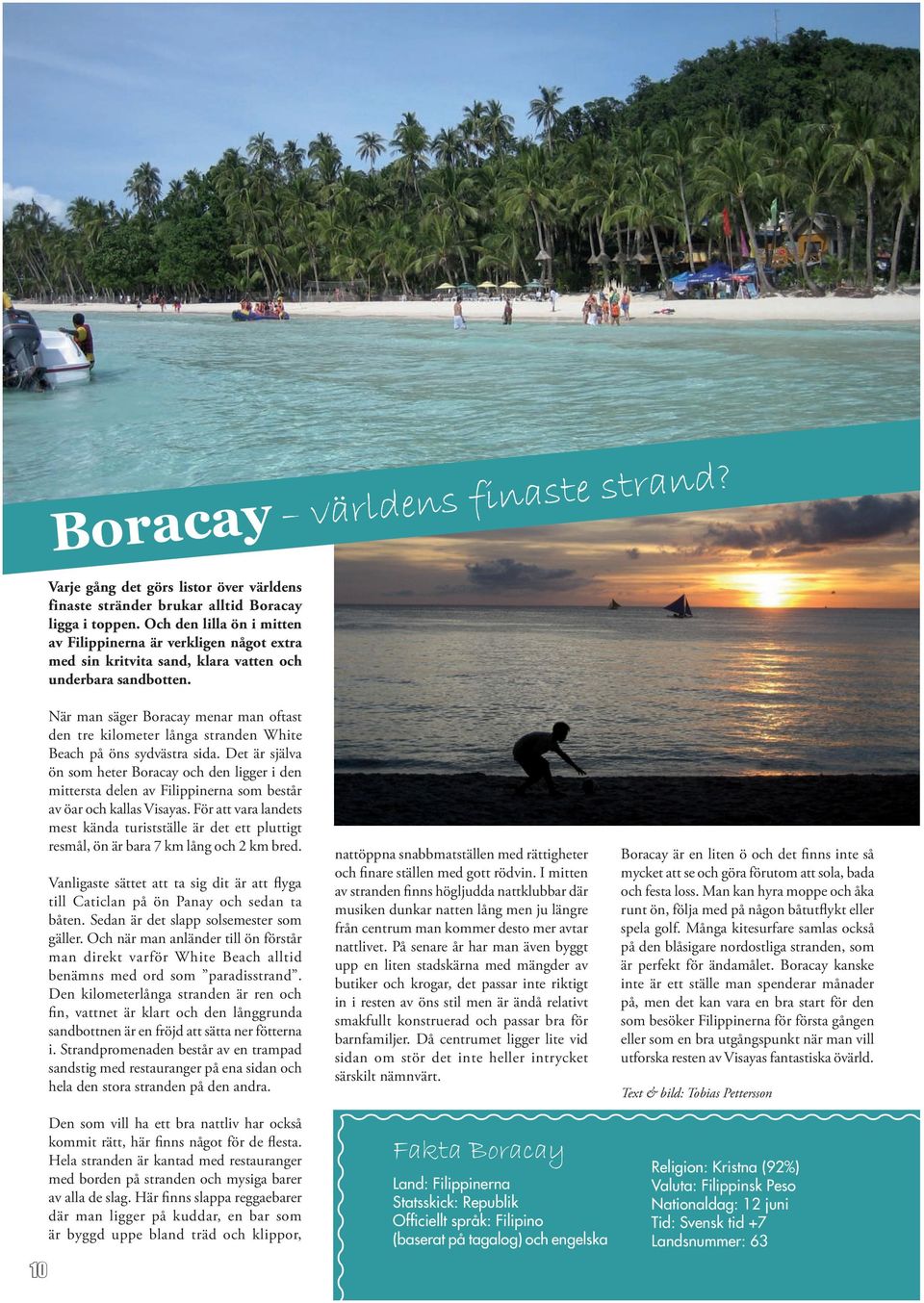 10 När man säger Boracay menar man oftast den tre kilometer långa stranden White Beach på öns sydvästra sida.