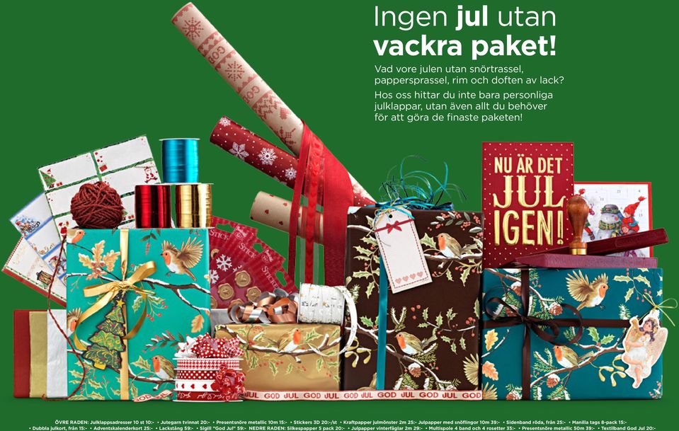 ÖVRE RADEN: Julklappsadresser 10 st 10:- Jutegarn tvinnat 20:- Presentsnöre metallic 10m 15:- Stickers 3D 20:-/st Kraftpapper julmönster 2m 25:- Julpapper med snöflingor