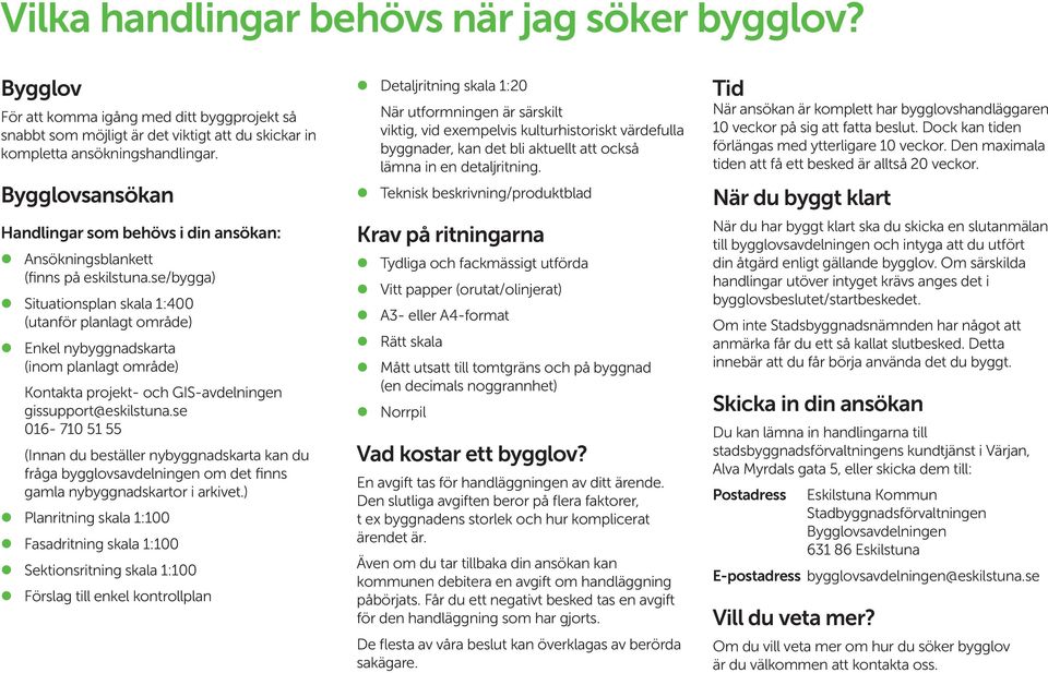 se/bygga) Situationsplan skala 1:400 (utanför planlagt område) Enkel nybyggnadskarta (inom planlagt område) Kontakta projekt- och GIS-avdelningen gissupport@eskilstuna.