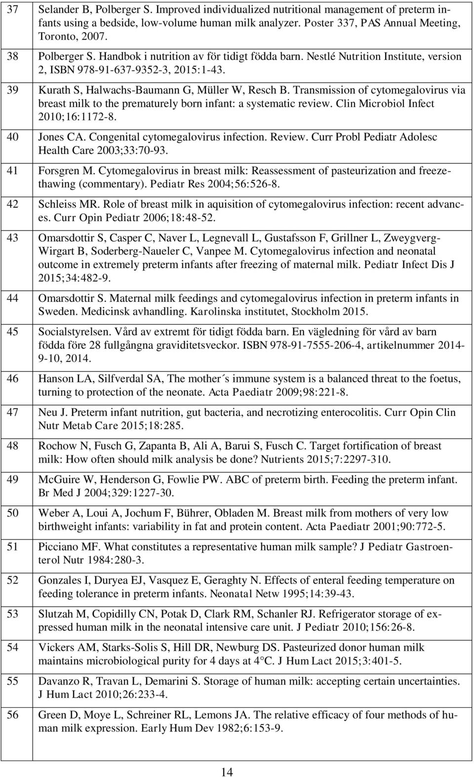 Transmission of cytomegalovirus via breast milk to the prematurely born infant: a systematic review. Clin Microbiol Infect 2010;16:1172-8. 40 Jones CA. Congenital cytomegalovirus infection. Review.