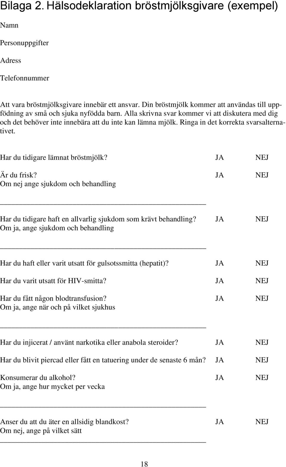 Ringa in det korrekta svarsalternativet. Har du tidigare lämnat bröstmjölk? JA NEJ Är du frisk?